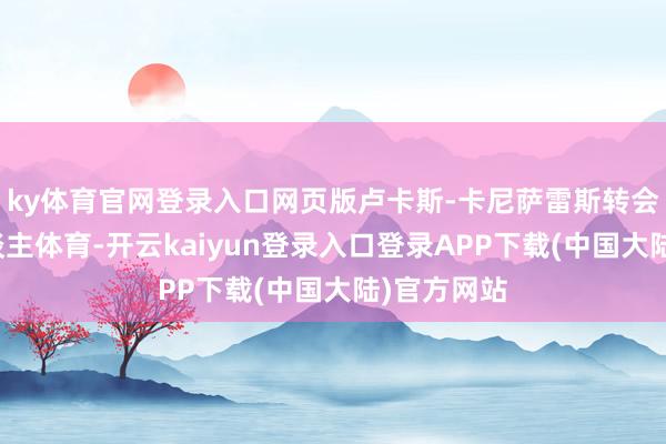 ky体育官网登录入口网页版卢卡斯-卡尼萨雷斯转会至法鲁东谈主体育-开云kaiyun登录入口登录APP下载(中国大陆)官方网站