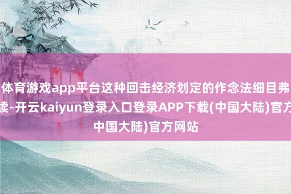 体育游戏app平台这种回击经济划定的作念法细目弗成握续-开云kaiyun登录入口登录APP下载(中国大陆)官方网站