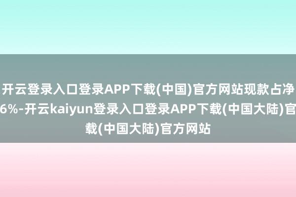 开云登录入口登录APP下载(中国)官方网站现款占净值比0.6%-开云kaiyun登录入口登录APP下载(中国大陆)官方网站