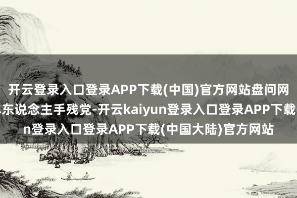 开云登录入口登录APP下载(中国)官方网站盘问网友们有无推选：“本东说念主手残党-开云kaiyun登录入口登录APP下载(中国大陆)官方网站