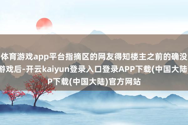 体育游戏app平台指摘区的网友得知楼主之前的确没玩过单机游戏后-开云kaiyun登录入口登录APP下载(中国大陆)官方网站