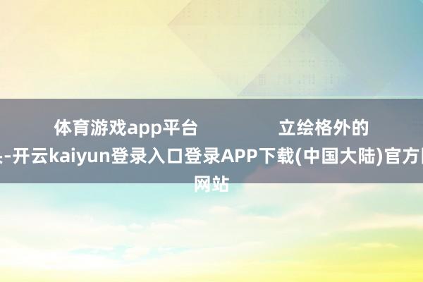 体育游戏app平台                立绘格外的尽头-开云kaiyun登录入口登录APP下载(中国大陆)官方网站