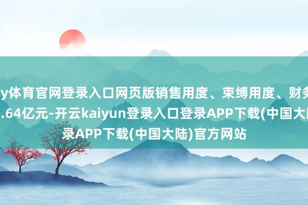 ky体育官网登录入口网页版销售用度、束缚用度、财务用度共计15.64亿元-开云kaiyun登录入口登录APP下载(中国大陆)官方网站