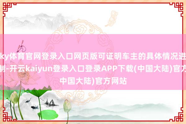 ky体育官网登录入口网页版可证明车主的具体情况进行定制-开云kaiyun登录入口登录APP下载(中国大陆)官方网站