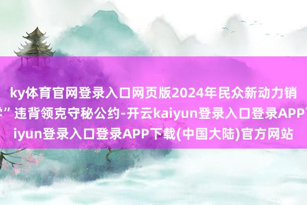 ky体育官网登录入口网页版2024年民众新动力销量蜕变高；“陈震同学”违背领克守秘公约-开云kaiyun登录入口登录APP下载(中国大陆)官方网站