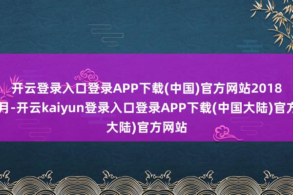 开云登录入口登录APP下载(中国)官方网站　　2018年11月-开云kaiyun登录入口登录APP下载(中国大陆)官方网站