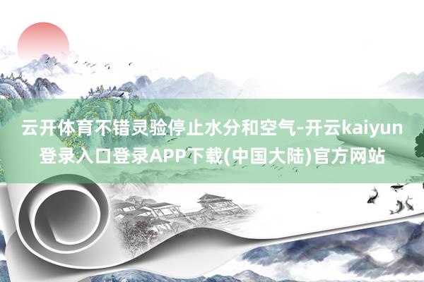 云开体育不错灵验停止水分和空气-开云kaiyun登录入口登录APP下载(中国大陆)官方网站